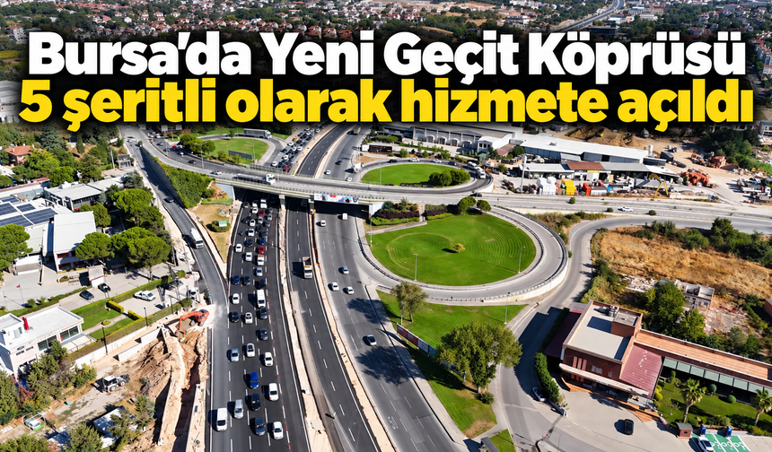 Bursa’da Yeni Geçit Köprüsü 5 şeritli olarak hizmete açıldı