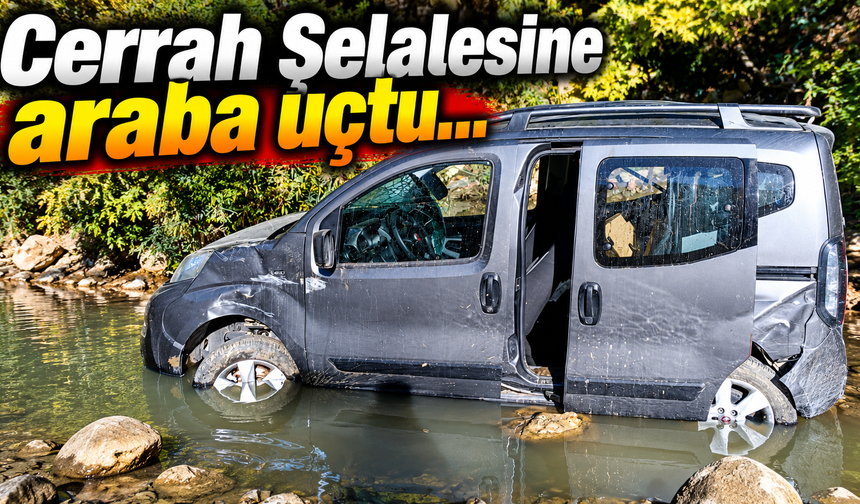 Cerrah Şelalesine araba uçtu...