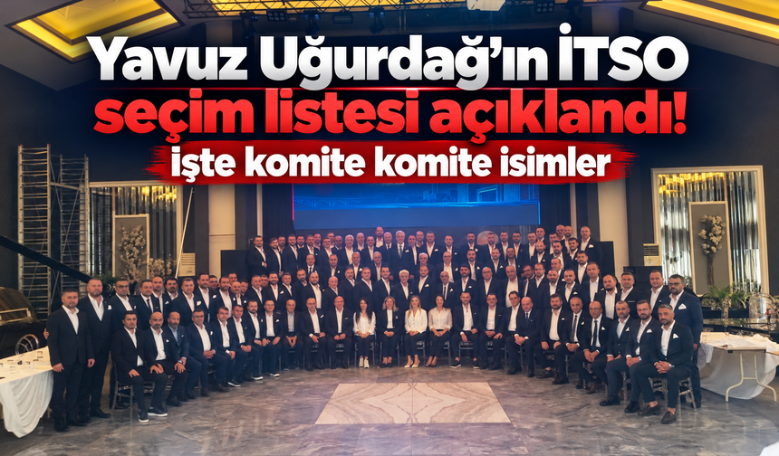 Yavuz Uğurdağ’ın İTSO seçim listesi açıklandı! İşte komite komite isimler