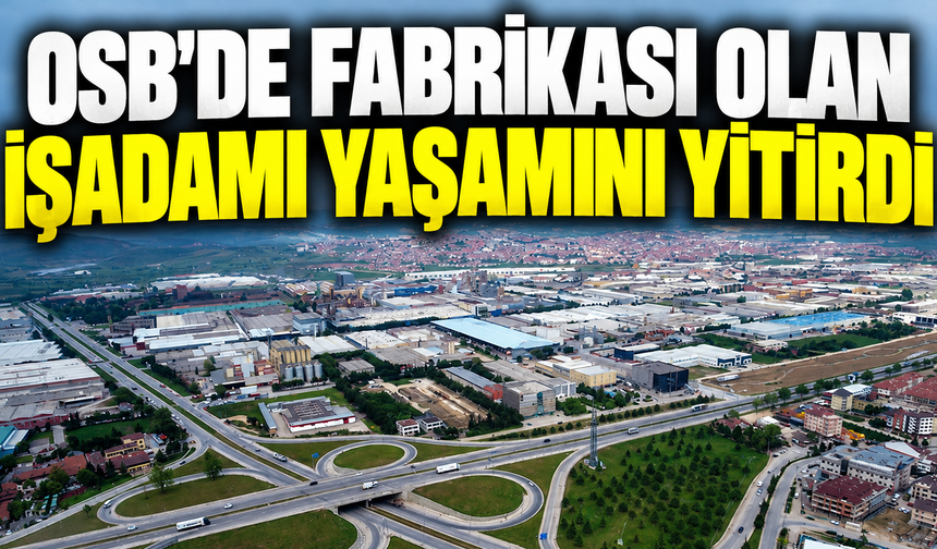 OSB’de fabrikası olan işadamı yaşamını yitirdi