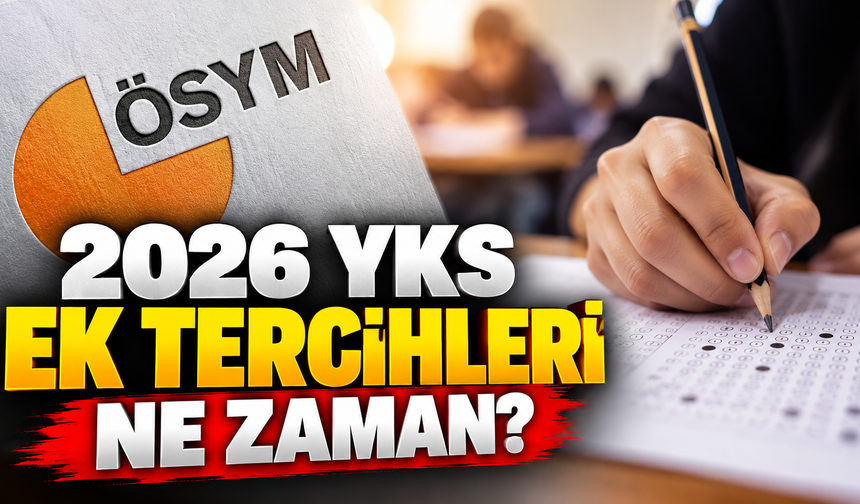 2026 YKS ek tercihleri ne zaman? Ek yerleştirme kılavuzu yayımlandı mı?