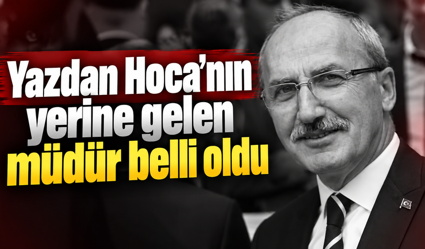 Yazdan Hoca’nın yerine gelen müdür belli oldu