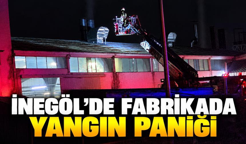 İnegöl’de fabrikada yangın paniği