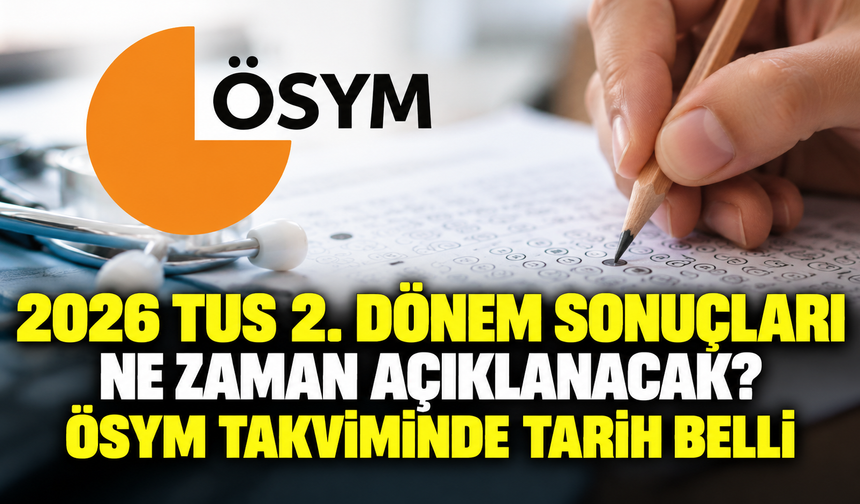 2026 TUS 2. dönem sonuçları ne zaman açıklanacak? ÖSYM takviminde tarih belli