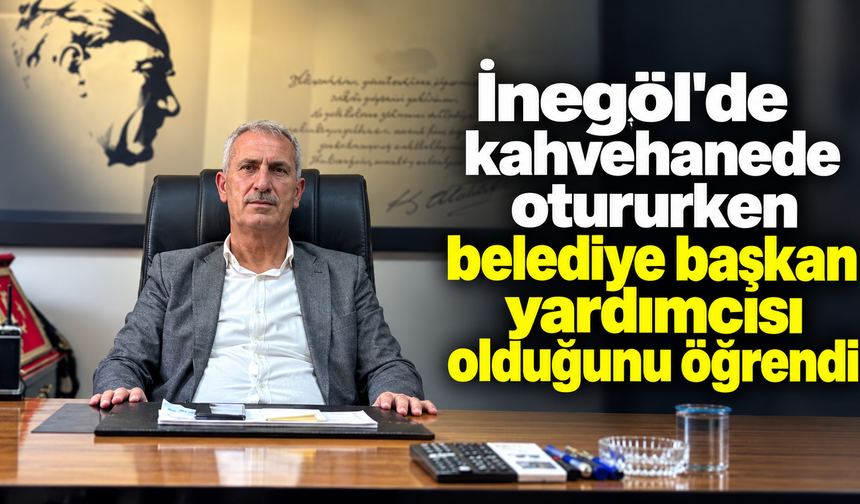 İnegöl'de kahvehanede otururken belediye başkan yardımcısı olduğunu öğrendi