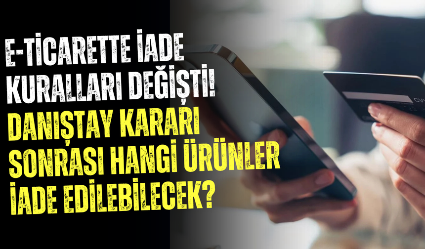 E-Ticarette İade Kuralları Değişti! Danıştay Kararı Sonrası Hangi Ürünler İade Edilebilecek?