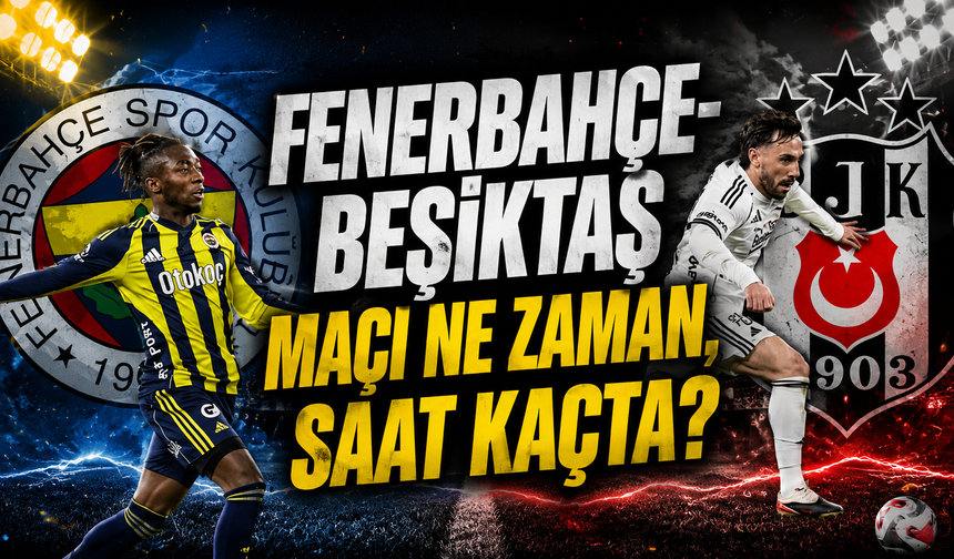Fenerbahçe-Beşiktaş maçı ne zaman, saat kaçta ve hangi kanalda?