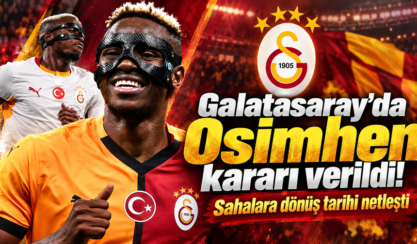 Galatasaray’da Osimhen kararı verildi! Sahalara dönüş tarihi netleşti