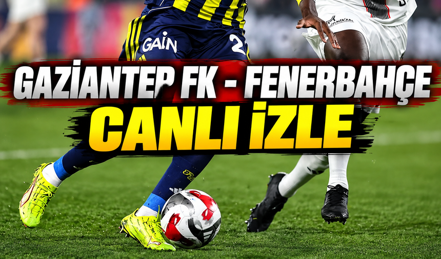 Gaziantep FK - Fenerbahçe Maçı Canlı İzle