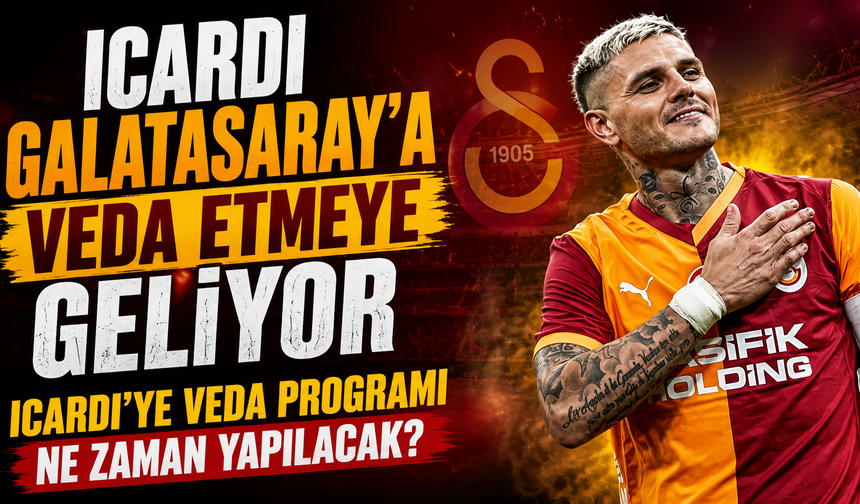 Icardi Galatasaray'a Veda Etmeye Geliyor: Icardi'ye Veda Programı Ne Zaman Yapılacak?