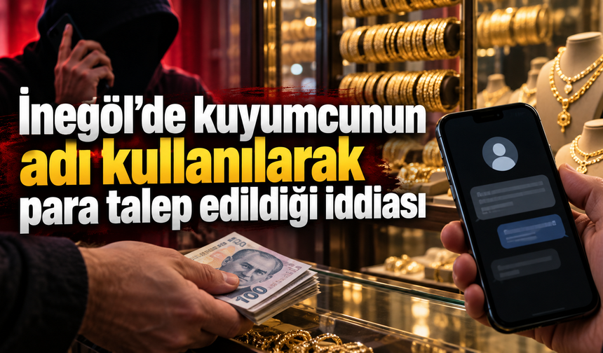 İnegöl’de kuyumcunun adı kullanılarak para talep edildiği iddiası