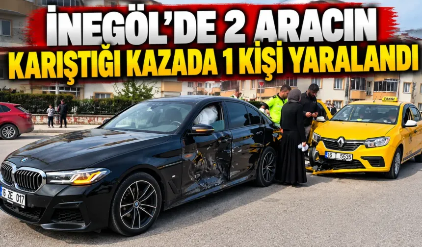 İnegöl’de 2 aracın karıştığı kazada 1 kişi yaralandı
