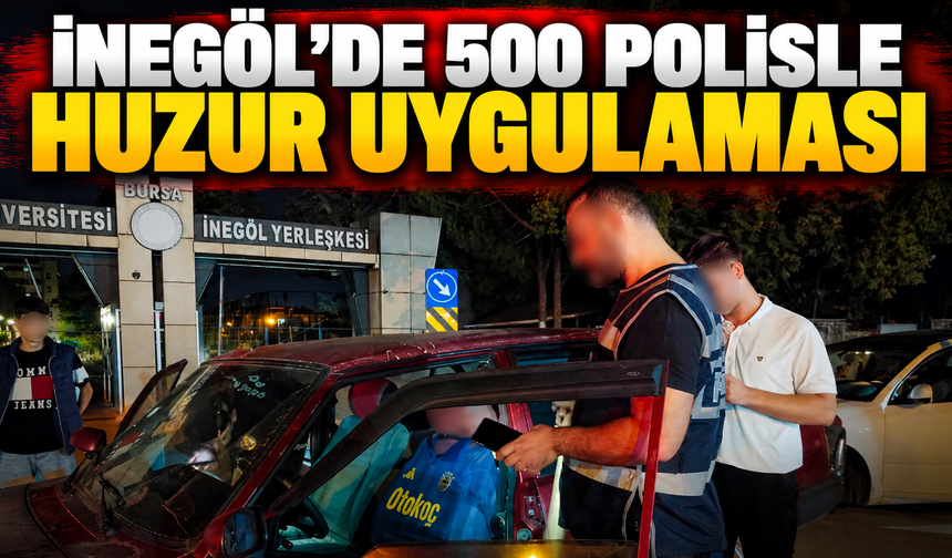 İnegöl’de 500 Polisle Huzur Uygulaması