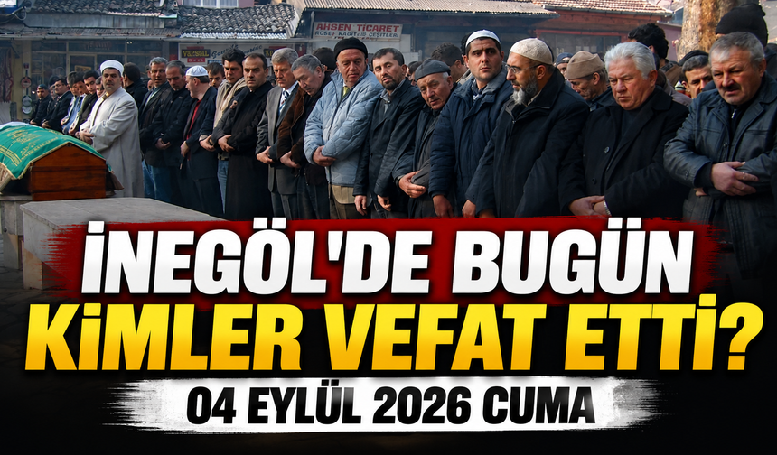 İnegöl'de Bugün Kimler Vefat Etti? | 04 Eylül 2026 Cuma