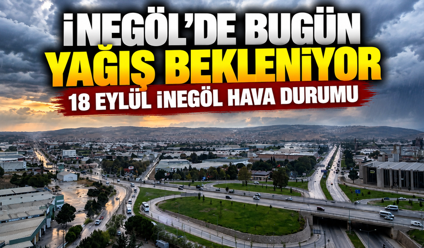 İnegöl'de bugün yağış bekleniyor: 18 Eylül İnegöl hava durumu