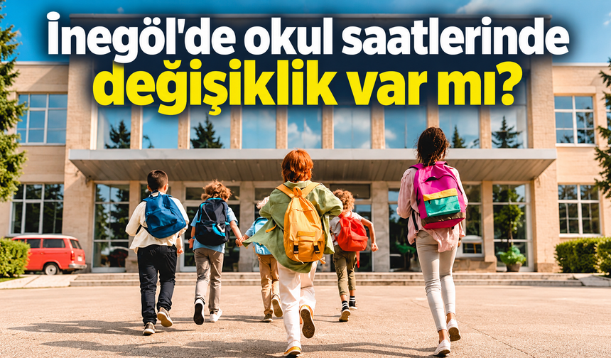İnegöl’de okulların ilk gününde eğitim saatleri değişecek mi? Milli Eğitim Müdürlüğü açıkladı