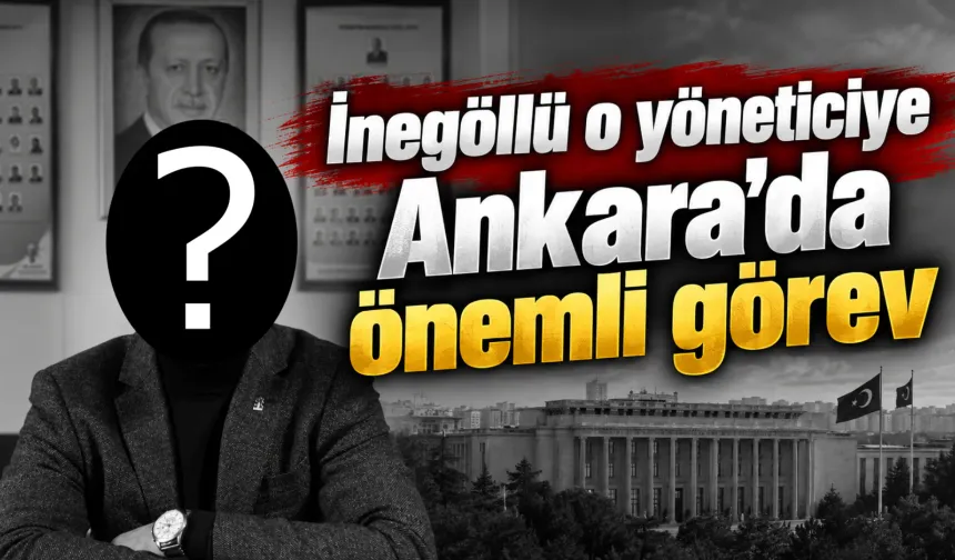 İnegöllü o yöneticiye Ankara'da önemli görev