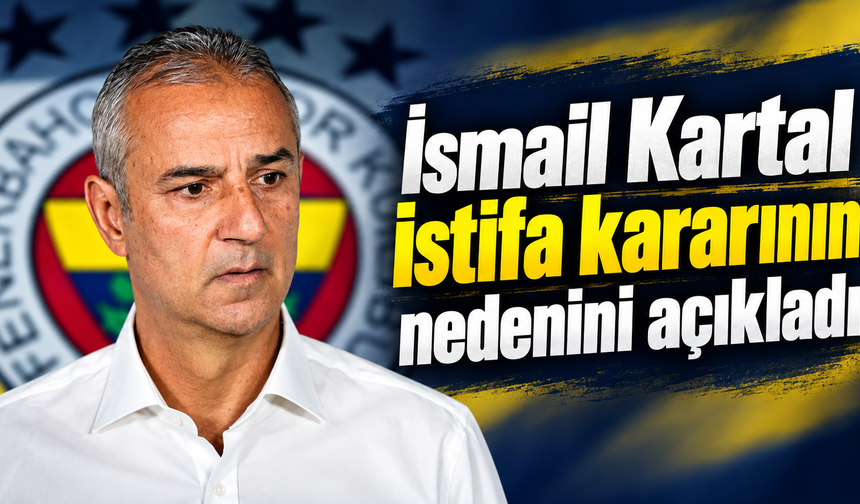 İsmail Kartal istifa kararının nedenini açıkladı: “Biraz duygusal davranmış olabilirim”