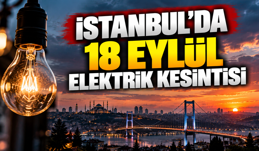 İstanbul 18 Eylül elektrik kesintisi: İşte elektriği kesilecek ilçe ve mahalleler