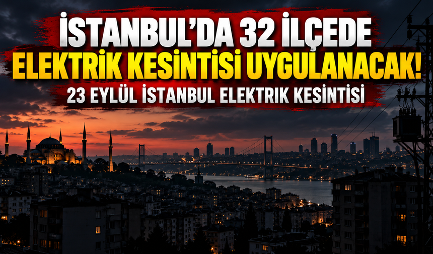 İstanbul’da 32 ilçede elektrik kesintisi uygulanacak! 23 Eylül İstanbul elektrik kesintisi