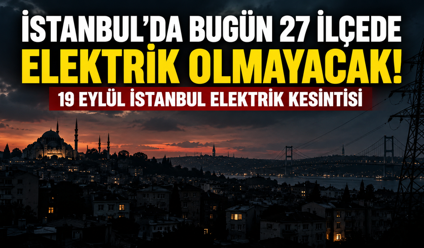 İstanbul’da bugün 27 ilçede elektrik olmayacak! 19 Eylül İstanbul elektrik kesintisi
