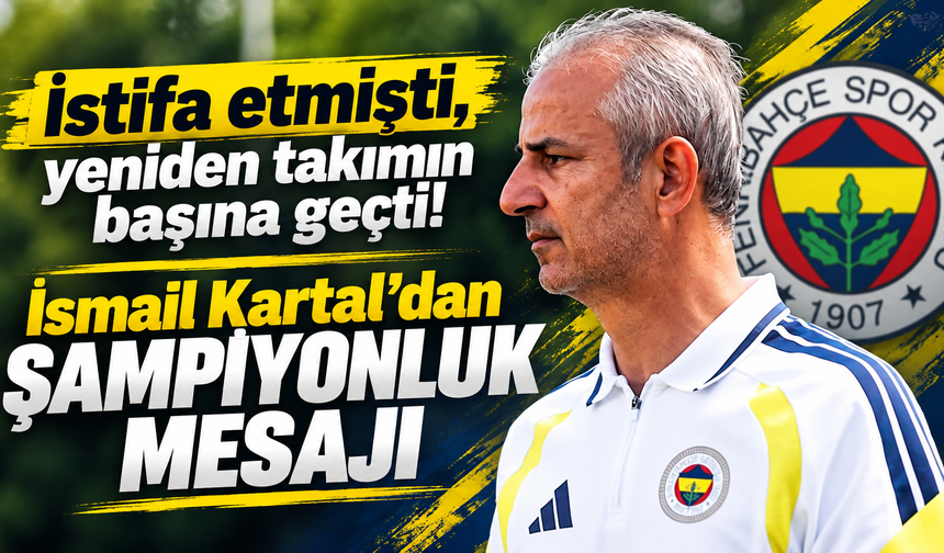İstifa etmişti, yeniden takımın başına geçti! İsmail Kartal’dan şampiyonluk mesajı