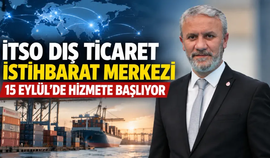 İTSO Dış Ticaret İstihbarat Merkezi 15 Eylül’de hizmete başlıyor