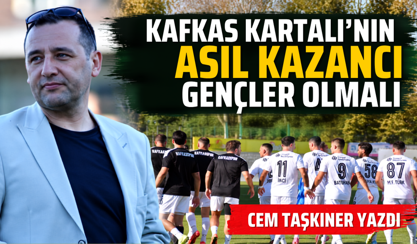Kafkas Kartalı’nın Asıl Kazancı Gençler Olmalı