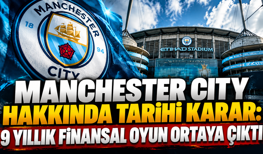 Manchester City hakkında tarihi karar: 9 yıllık finansal oyun ortaya çıktı