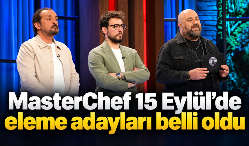 MasterChef 15 Eylül’de eleme adayları belli oldu