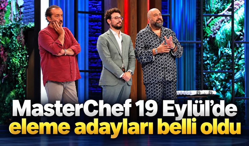 MasterChef 19 Eylül’de eleme adayları belli oldu
