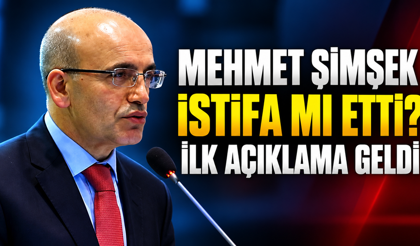 Mehmet Şimşek istifa mı etti? İlk açıklama geldi