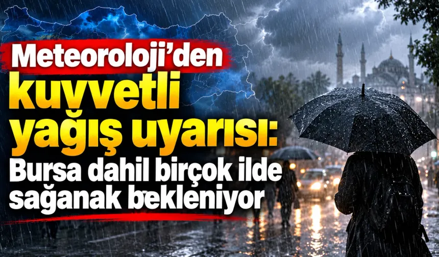Meteoroloji’den kuvvetli yağış uyarısı: Bursa dahil birçok ilde sağanak bekleniyor