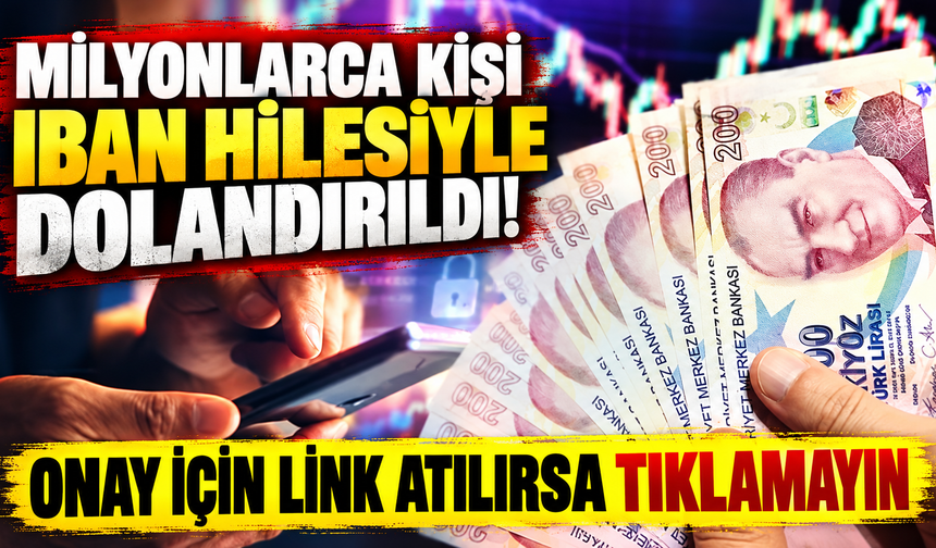 Milyonlarca kişi IBAN hilesiyle dolandırıldı! Onay i&ccedil;in link atılırsa tıklamayın