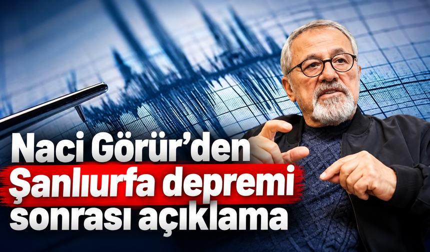Naci Görür’den Şanlıurfa depremi sonrası açıklama