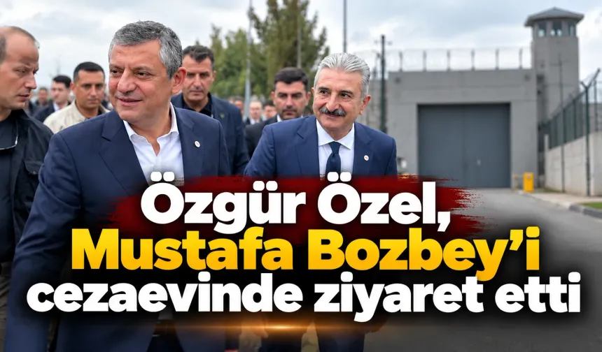 Özgür Özel, Mustafa Bozbey’i cezaevinde ziyaret etti