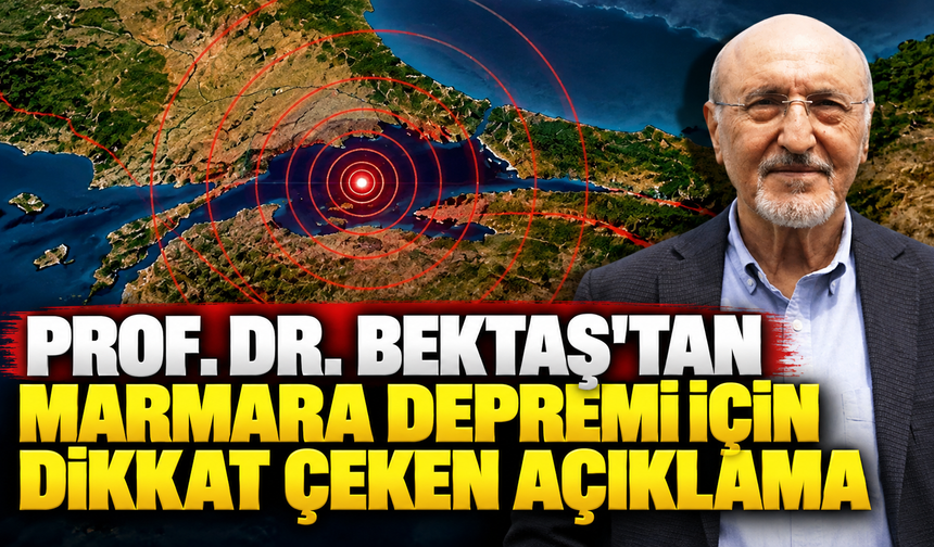 Prof. Dr. Bektaş’tan Marmara depremi için dikkat çeken açıklama
