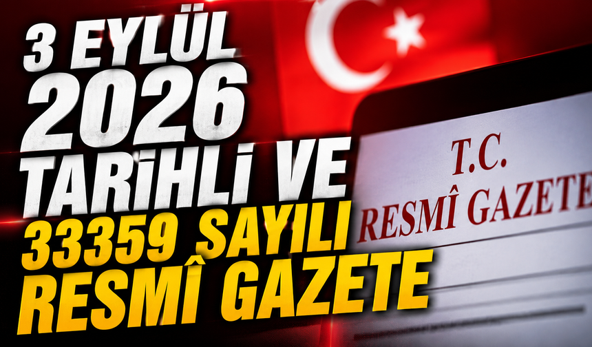 Resmi Gazete’de Bugün Neler Var? 3 Eylül 2026 Tarihli ve 33359 Sayılı Resmî Gazete