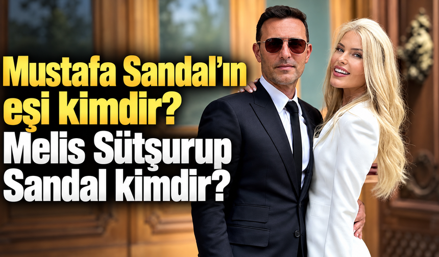 Mustafa Sandal’ın eşi kimdir? Melis Sütşurup Sandal kimdir? Mustafa Sandal’ın eşi hakkında merak edilenler