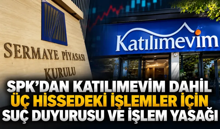 SPK'dan Katılımevim dahil üç hissedeki işlemler için suç duyurusu ve işlem yasağı