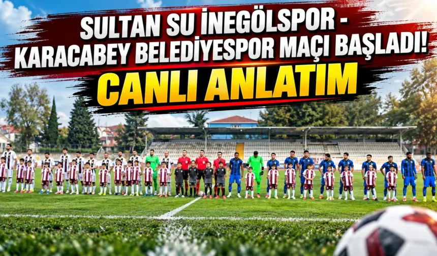 Sultan Su İnegölspor-Karacabey Belediyespor maçı başladı! Canlı anlatım