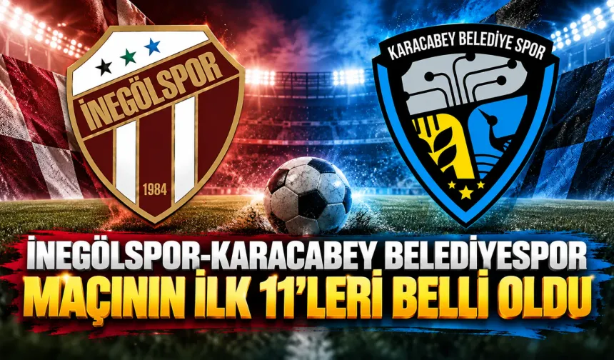 Sultan Su İnegölspor-Karacabey Belediyespor maçının ilk 11’leri belli oldu
