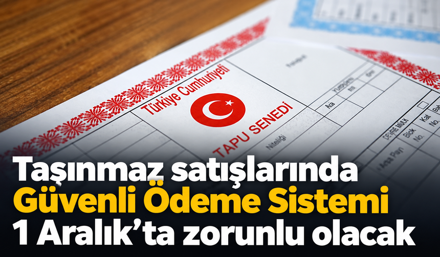 Taşınmaz satışlarında G&uuml;venli &Ouml;deme Sistemi 1 Aralık&rsquo;ta zorunlu olacak