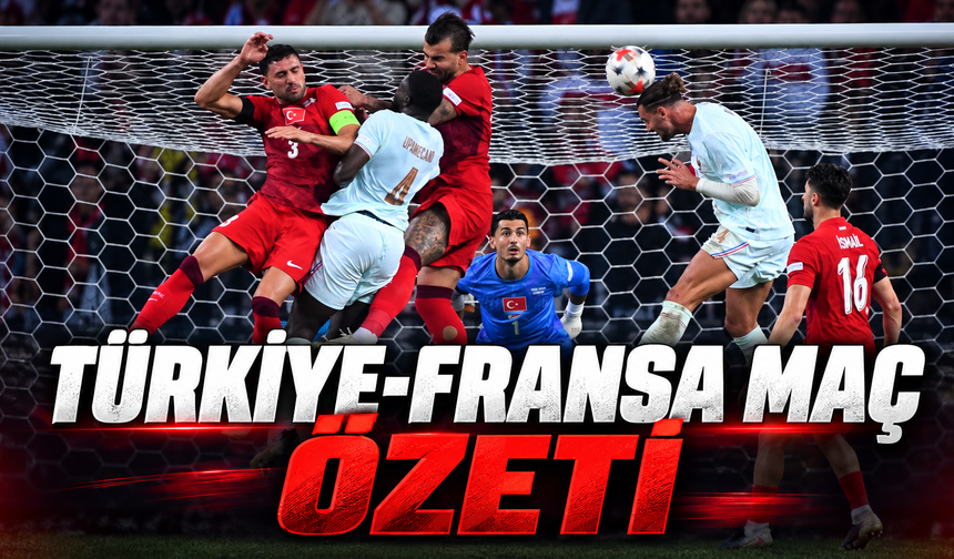Türkiye-Fransa maç özeti | Türkiye-Fransa maçı kaç kaç bitti?