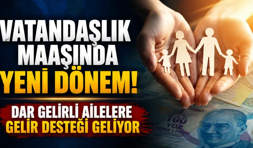 Vatandaşlık Maaşında Yeni Dönem! Dar Gelirli Ailelere Gelir Desteği Geliyor