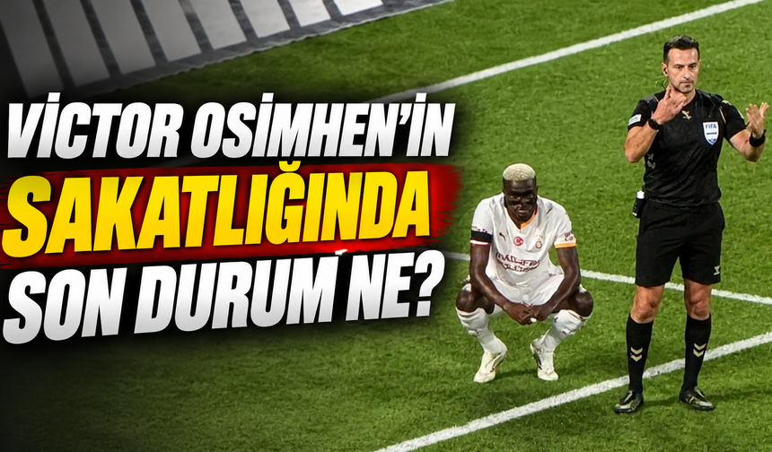 Victor Osimhen’in sakatlığında son durum ne? Osimhen’in sakatlığıyla ilgili açıklama geldi mi?