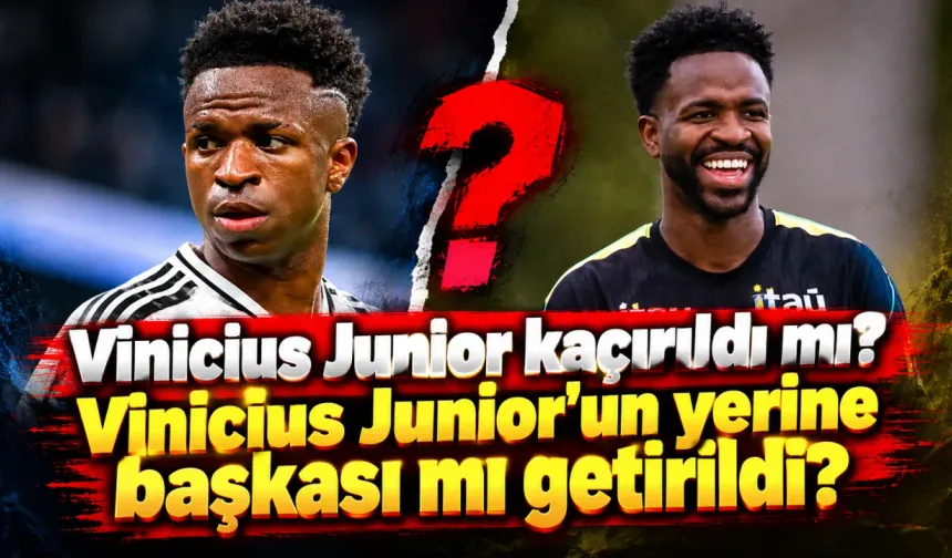 Vinicius Junior kaçırıldı mı? Vinicius Junior'un yerine başkası mı getirildi?