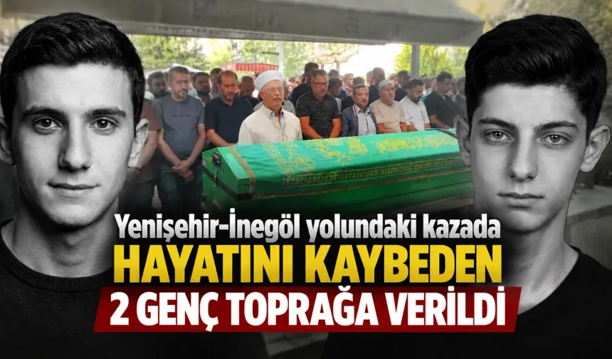 Yenişehir-İnegöl yolundaki kazada hayatını kaybeden 2 genç toprağa verildi
