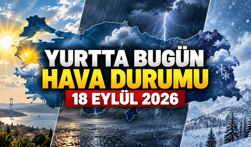 Yurtta bugün hava durumu - 18 Eylül 2026