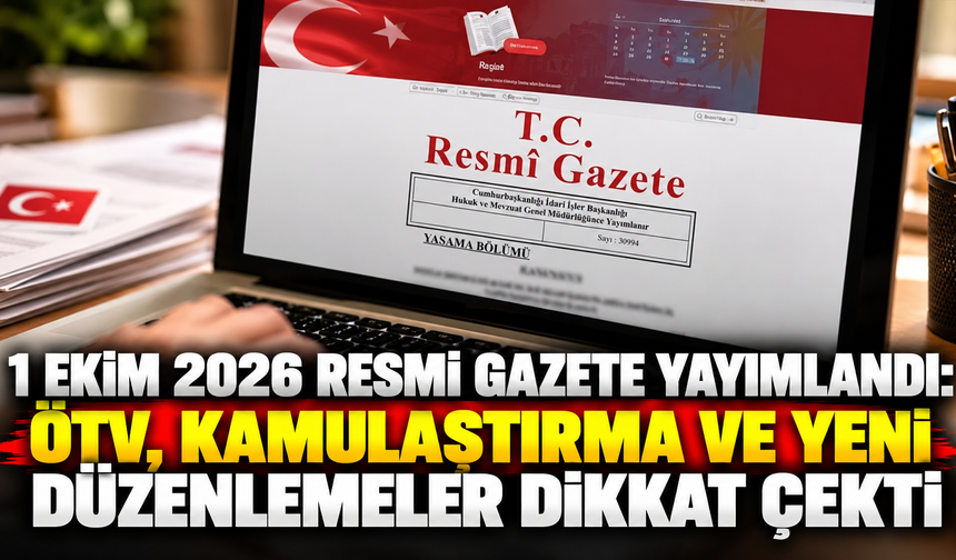 1 Ekim 2026 Resmî Gazete yayımlandı: ÖTV, kamulaştırma ve yeni düzenlemeler dikkat çekti